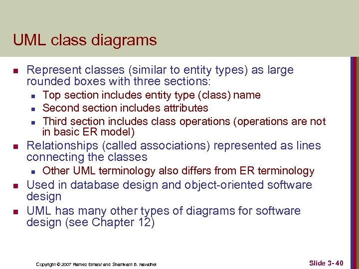 UML class diagrams n Represent classes (similar to entity types) as large rounded boxes