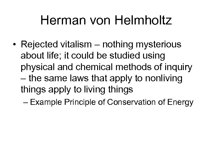 Herman von Helmholtz • Rejected vitalism – nothing mysterious about life; it could be