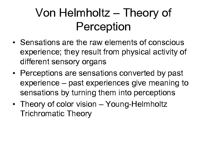 Von Helmholtz – Theory of Perception • Sensations are the raw elements of conscious