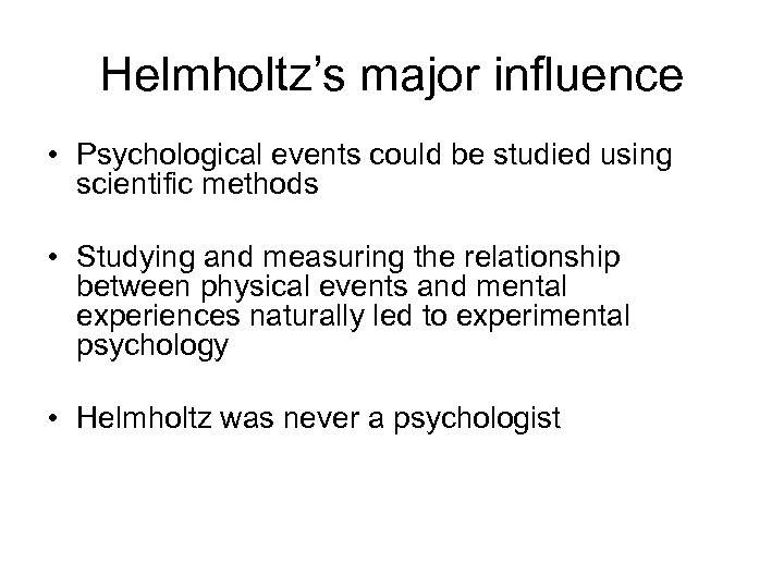 Helmholtz’s major influence • Psychological events could be studied using scientific methods • Studying