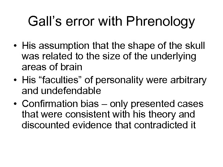 Gall’s error with Phrenology • His assumption that the shape of the skull was