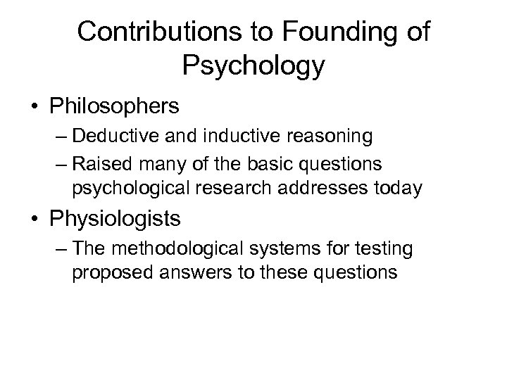 Contributions to Founding of Psychology • Philosophers – Deductive and inductive reasoning – Raised
