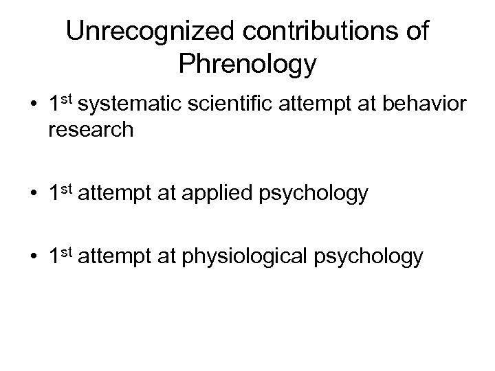 Unrecognized contributions of Phrenology • 1 st systematic scientific attempt at behavior research •