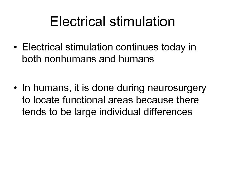 Electrical stimulation • Electrical stimulation continues today in both nonhumans and humans • In