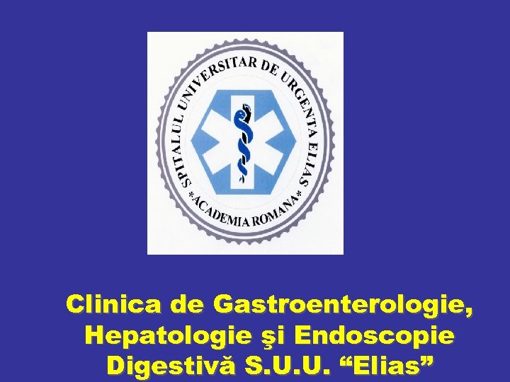 Clinica de Gastroenterologie, Hepatologie şi Endoscopie Digestivă S. U. U. “Elias” 