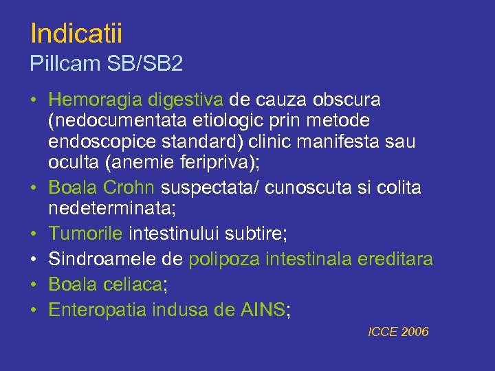 Indicatii Pillcam SB/SB 2 • Hemoragia digestiva de cauza obscura (nedocumentata etiologic prin metode