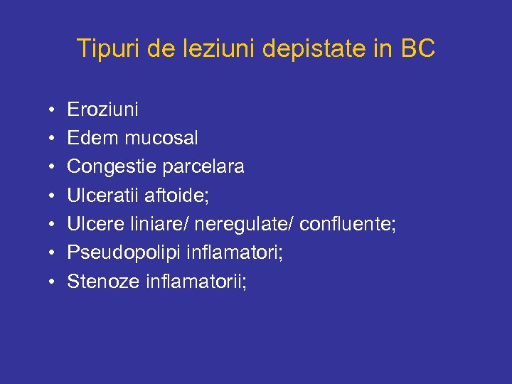 Tipuri de leziuni depistate in BC • • Eroziuni Edem mucosal Congestie parcelara Ulceratii