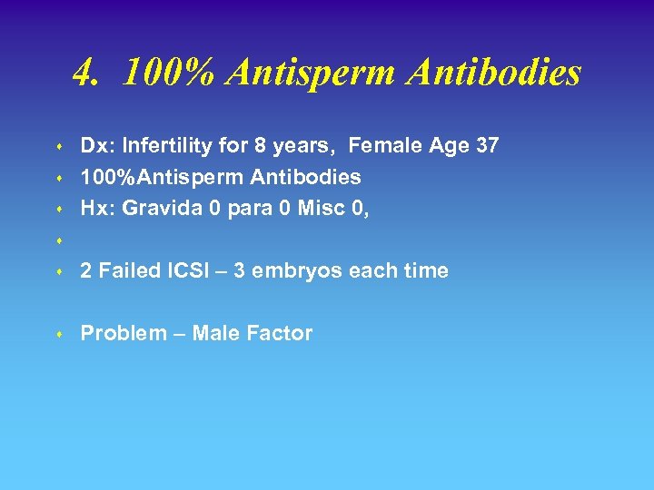 4. 100% Antisperm Antibodies s Dx: Infertility for 8 years, Female Age 37 100%Antisperm