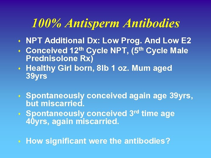 100% Antisperm Antibodies s s s NPT Additional Dx: Low Prog. And Low E