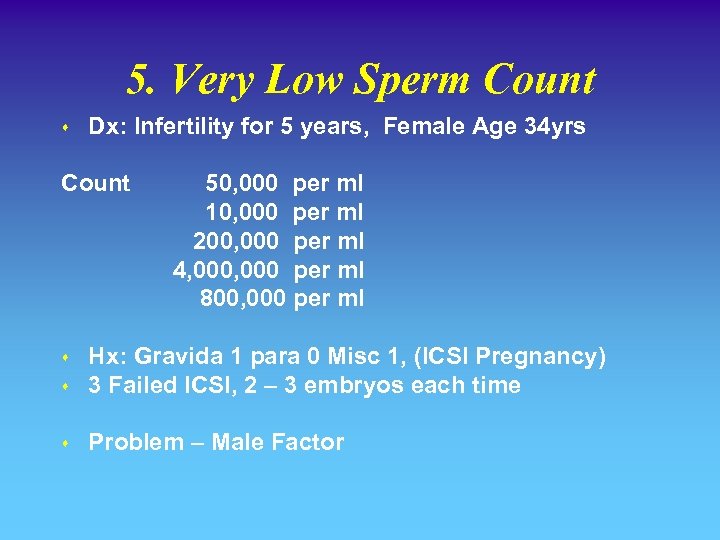 5. Very Low Sperm Count s Dx: Infertility for 5 years, Female Age 34