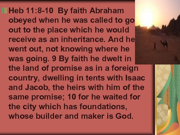 Heb 11: 8 -10 By faith Abraham obeyed when he was called to go