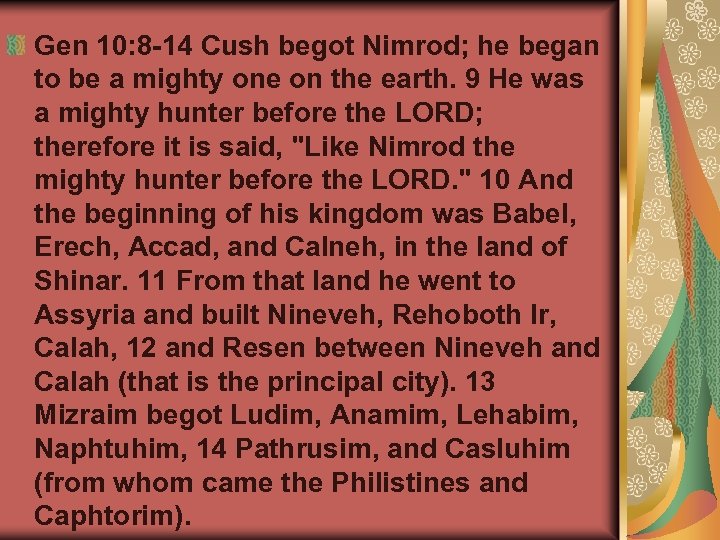 Gen 10: 8 -14 Cush begot Nimrod; he began to be a mighty one