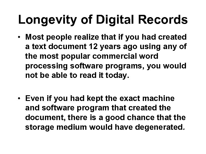 Longevity of Digital Records • Most people realize that if you had created a