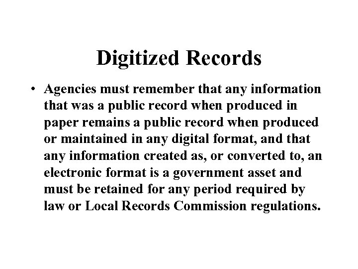 Digitized Records • Agencies must remember that any information that was a public record