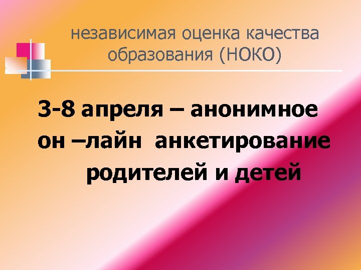 независимая оценка качества образования (НОКО) 3 -8 апреля – анонимное он –лайн анкетирование родителей