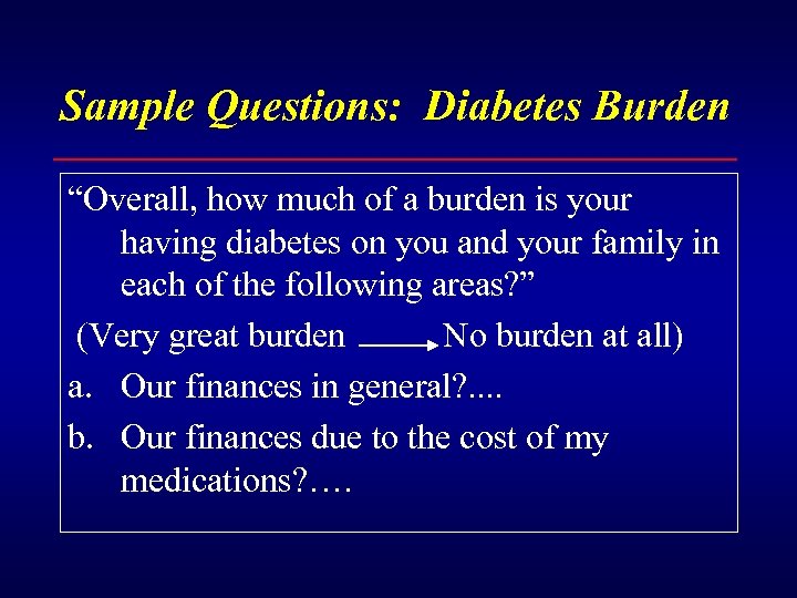 Sample Questions: Diabetes Burden “Overall, how much of a burden is your having diabetes