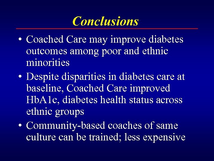 Conclusions • Coached Care may improve diabetes outcomes among poor and ethnic minorities •
