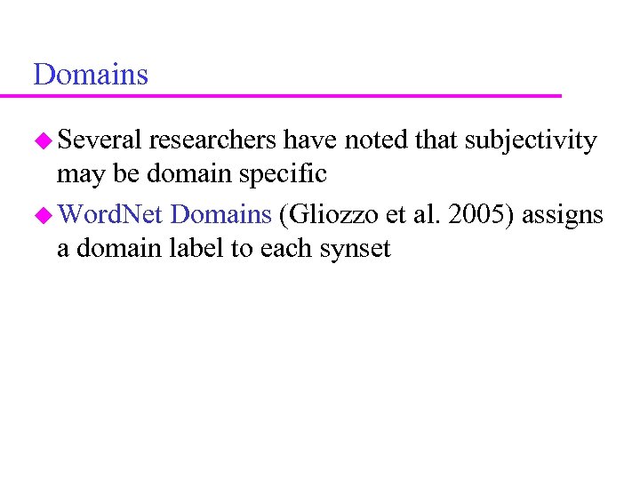 Domains Several researchers have noted that subjectivity may be domain specific Word. Net Domains
