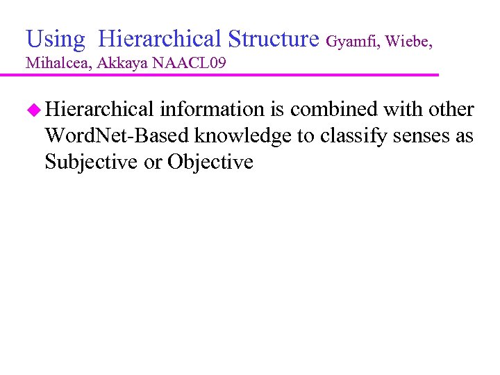 Using Hierarchical Structure Gyamfi, Wiebe, Mihalcea, Akkaya NAACL 09 Hierarchical information is combined with