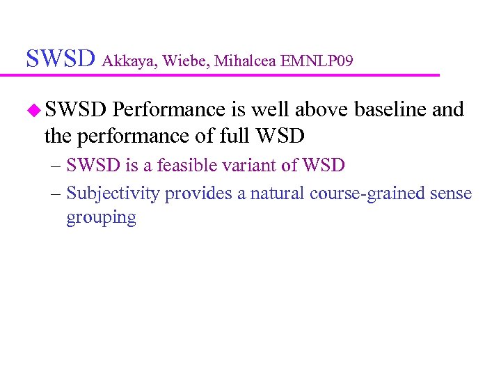 SWSD Akkaya, Wiebe, Mihalcea EMNLP 09 SWSD Performance is well above baseline and the