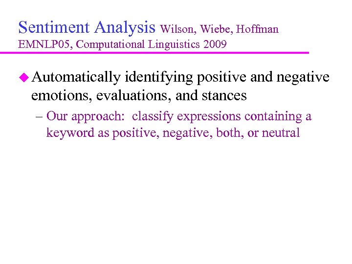 Sentiment Analysis Wilson, Wiebe, Hoffman EMNLP 05, Computational Linguistics 2009 Automatically identifying positive and