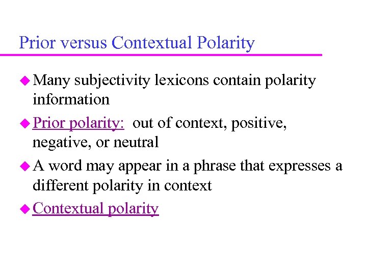 Prior versus Contextual Polarity Many subjectivity lexicons contain polarity information Prior polarity: out of