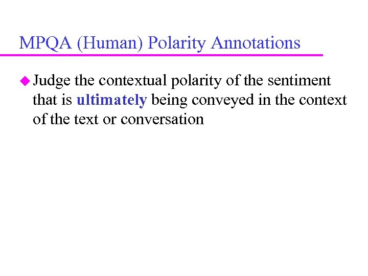 MPQA (Human) Polarity Annotations Judge the contextual polarity of the sentiment that is ultimately