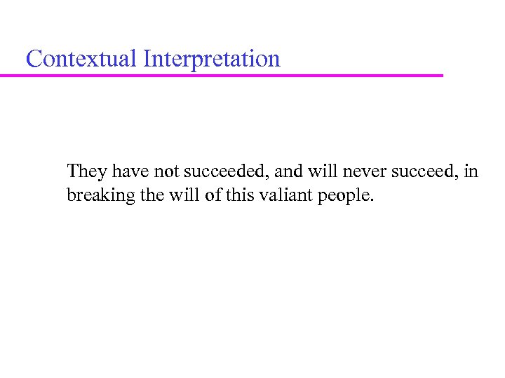 Contextual Interpretation They have not succeeded, and will never succeed, in breaking the will