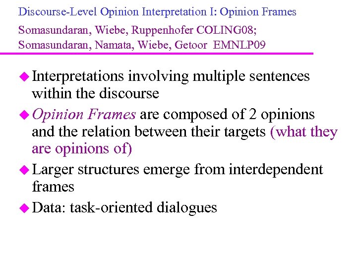 Discourse-Level Opinion Interpretation I: Opinion Frames Somasundaran, Wiebe, Ruppenhofer COLING 08; Somasundaran, Namata, Wiebe,