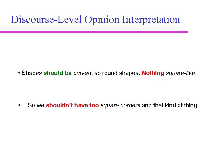 Discourse-Level Opinion Interpretation • Shapes should be curved, so round shapes. Nothing square-like. •