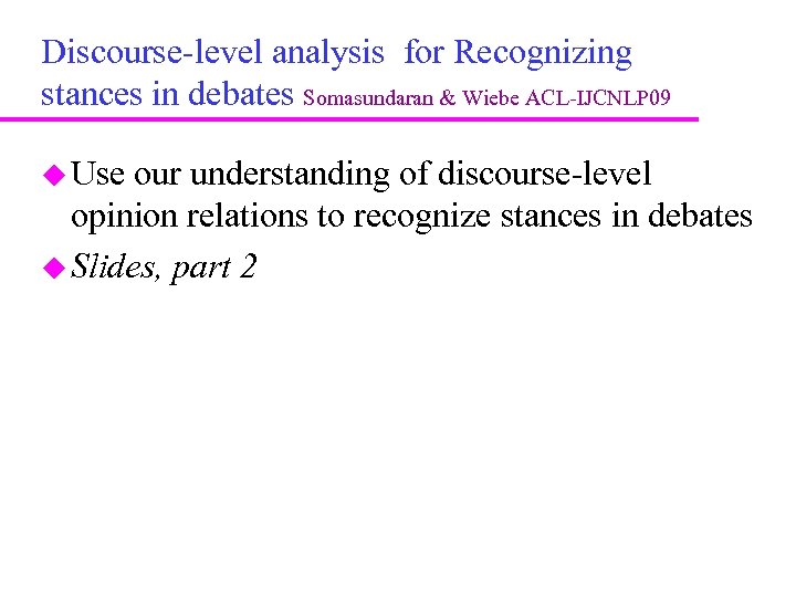 Discourse-level analysis for Recognizing stances in debates Somasundaran & Wiebe ACL-IJCNLP 09 Use our