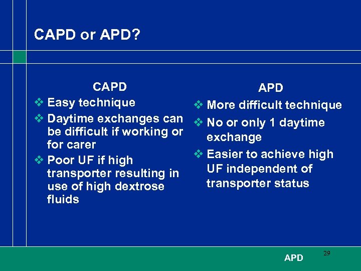 CAPD or APD? CAPD v Easy technique v More difficult technique v Daytime exchanges