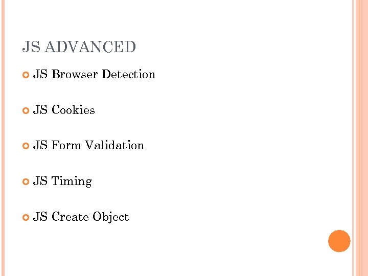 JS ADVANCED JS Browser Detection JS Cookies JS Form Validation JS Timing JS Create