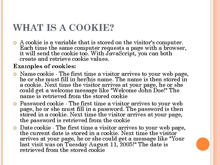 WHAT IS A COOKIE? A cookie is a variable that is stored on the