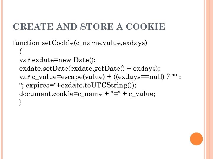 CREATE AND STORE A COOKIE function set. Cookie(c_name, value, exdays) { var exdate=new Date();