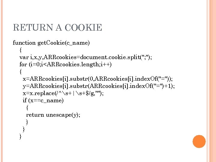 RETURN A COOKIE function get. Cookie(c_name) { var i, x, y, ARRcookies=document. cookie. split(