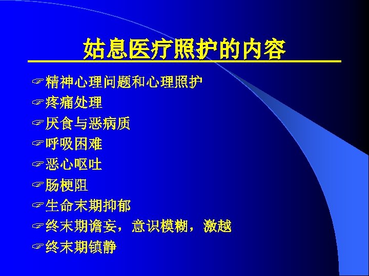 姑息医疗照护的内容 ? 精神心理问题和心理照护 ? 疼痛处理 ? 厌食与恶病质 ? 呼吸困难 ? 恶心呕吐 ? 肠梗阻 ?