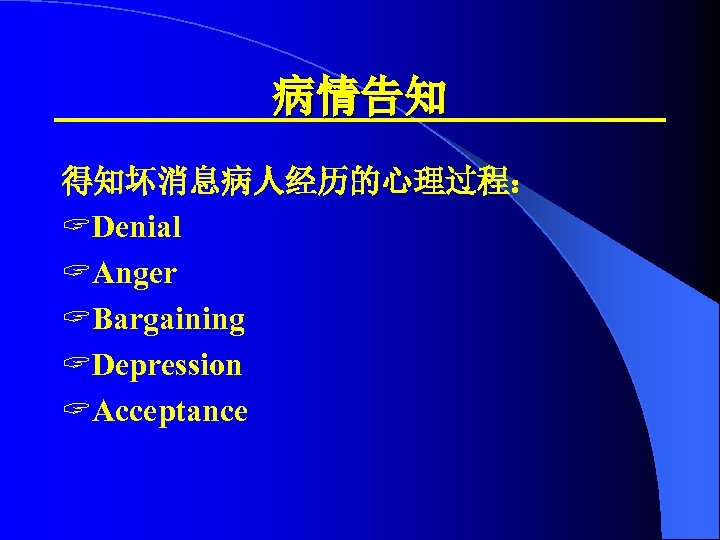 病情告知 得知坏消息病人经历的心理过程： ? Denial ? Anger ? Bargaining ? Depression ? Acceptance 