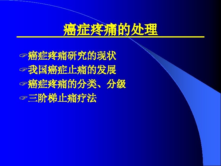 癌症疼痛的处理 ? 癌症疼痛研究的现状 ? 我国癌症止痛的发展 ? 癌症疼痛的分类、分级 ? 三阶梯止痛疗法 