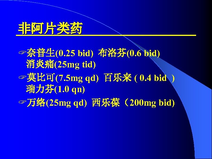 非阿片类药 ? 奈普生(0. 25 bid) 布洛芬(0. 6 bid) 消炎痛(25 mg tid) ? 莫比可(7. 5