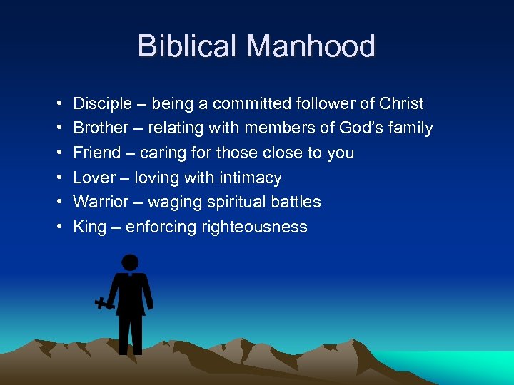 Biblical Manhood • • • Disciple – being a committed follower of Christ Brother