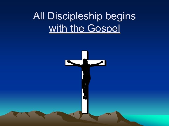 All Discipleship begins with the Gospel 