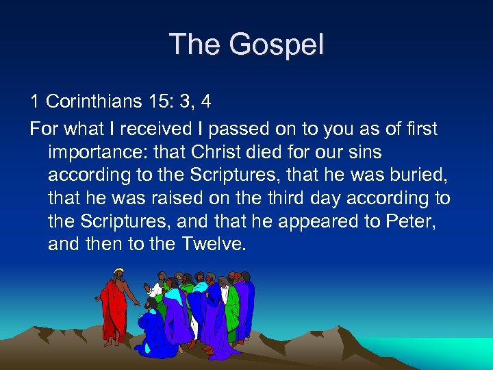 The Gospel 1 Corinthians 15: 3, 4 For what I received I passed on