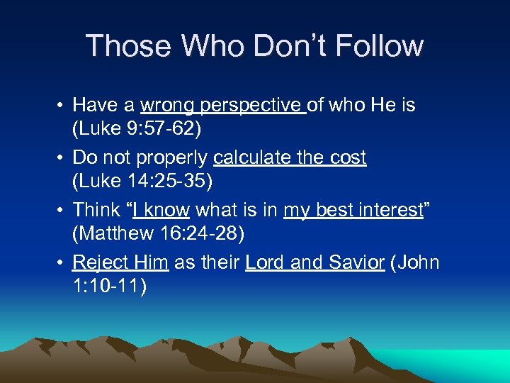 Those Who Don’t Follow • Have a wrong perspective of who He is (Luke