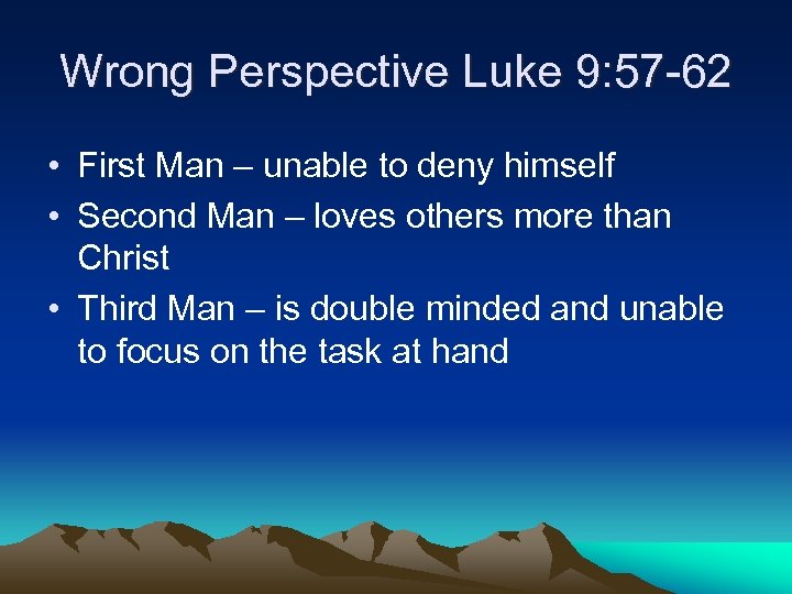 Wrong Perspective Luke 9: 57 -62 • First Man – unable to deny himself