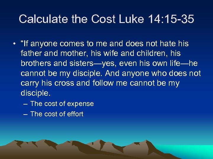 Calculate the Cost Luke 14: 15 -35 • “If anyone comes to me and