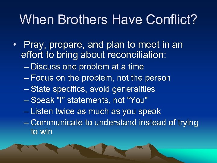 When Brothers Have Conflict? • Pray, prepare, and plan to meet in an effort