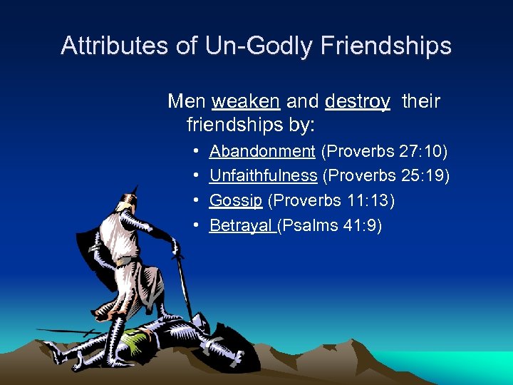 Attributes of Un-Godly Friendships Men weaken and destroy their friendships by: • • Abandonment