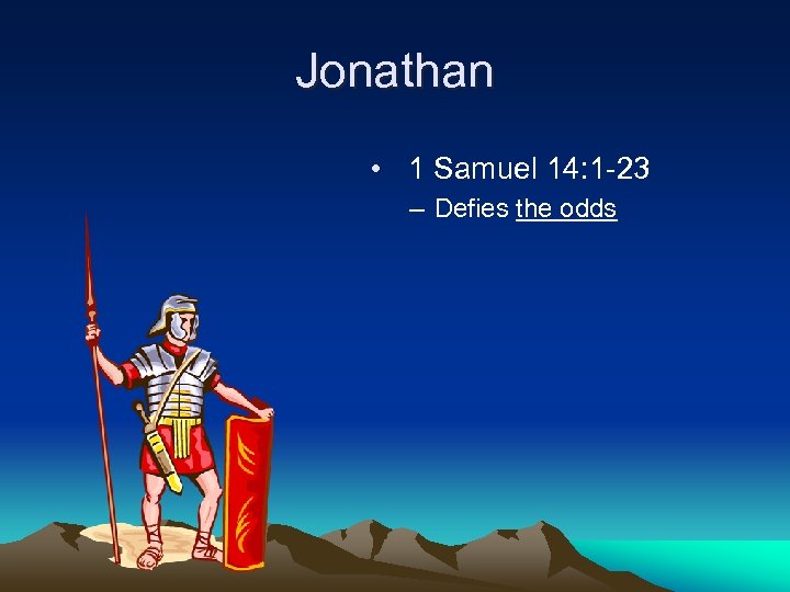 Jonathan • 1 Samuel 14: 1 -23 – Defies the odds 