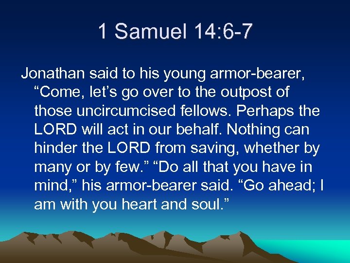 1 Samuel 14: 6 -7 Jonathan said to his young armor-bearer, “Come, let’s go